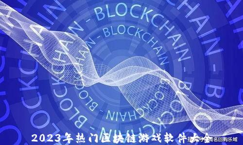 
2023年热门区块链游戏软件大全