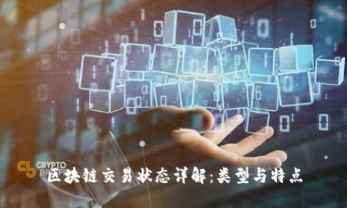 区块链交易状态详解：类型与特点