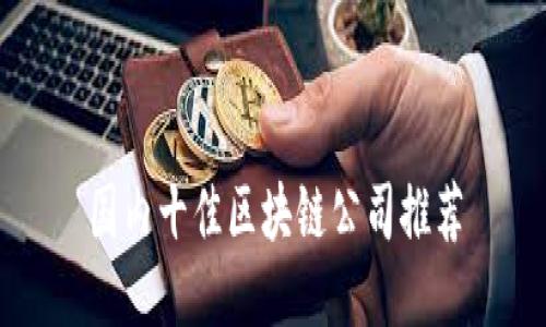 国内十佳区块链公司推荐